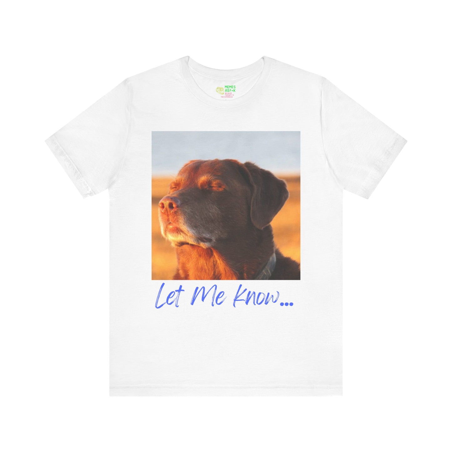 LET ME KNOW DOG MEME - GRAPHIC TEE