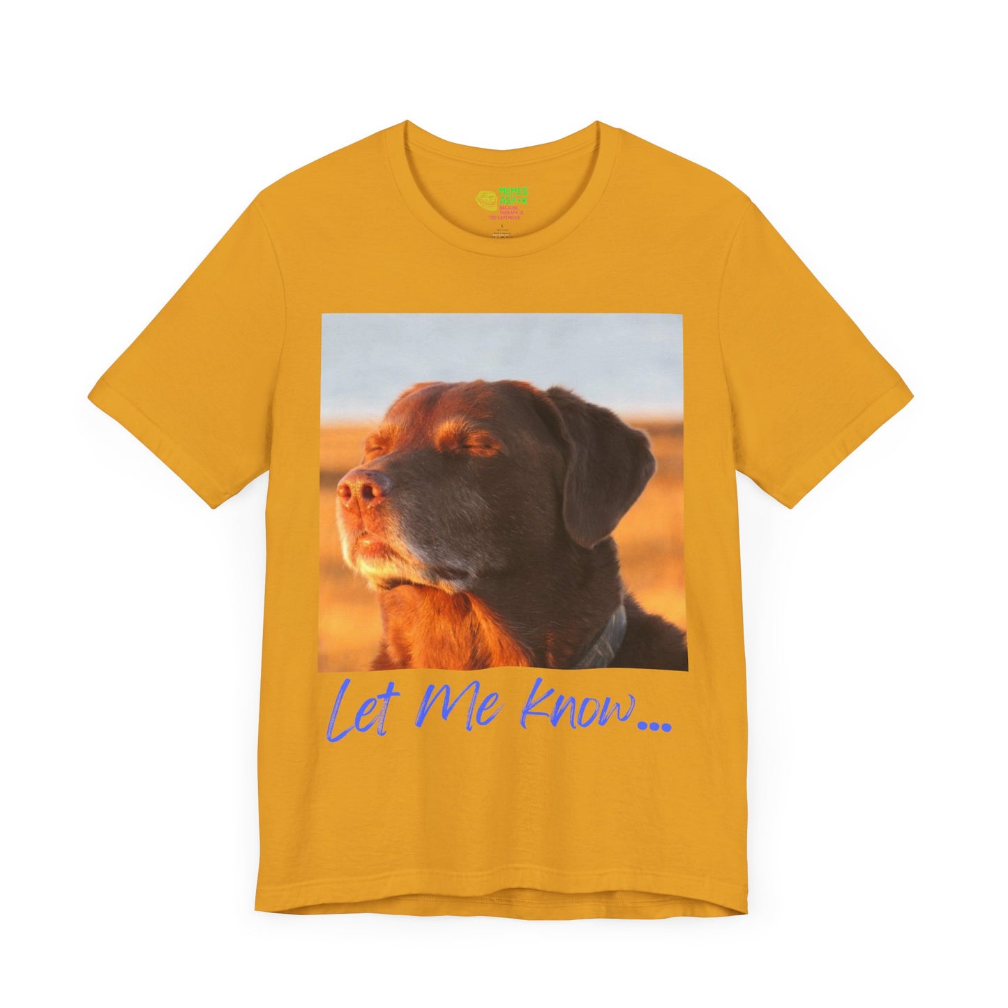 LET ME KNOW DOG MEME - GRAPHIC TEE